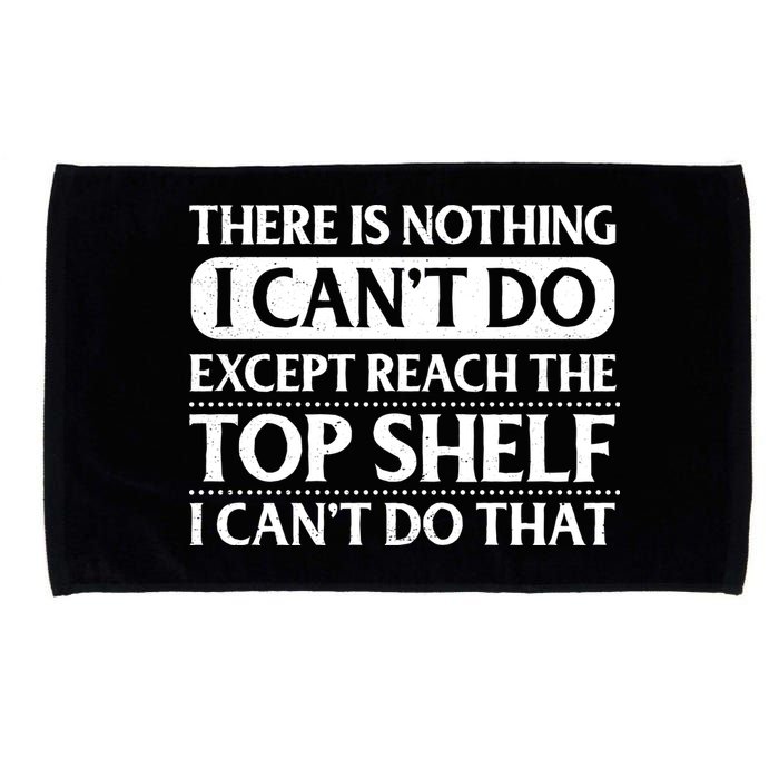There Is Nothing I Cant Do. Except Reach The Top Shelf. I Cant Do That Microfiber Hand Towel