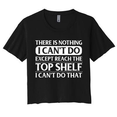 There Is Nothing I Cant Do. Except Reach The Top Shelf. I Cant Do That Crop Top