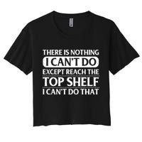 There Is Nothing I Cant Do. Except Reach The Top Shelf. I Cant Do That Crop Top