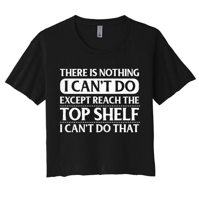 There Is Nothing I Cant Do. Except Reach The Top Shelf. I Cant Do That Crop Top