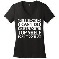 There Is Nothing I Cant Do. Except Reach The Top Shelf. I Cant Do That Women's V-Neck T-Shirt