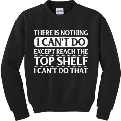 There Is Nothing I Cant Do. Except Reach The Top Shelf. I Cant Do That Kids Sweatshirt