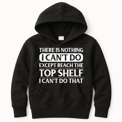 There Is Nothing I Cant Do. Except Reach The Top Shelf. I Cant Do That Kids Hoodie