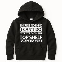 There Is Nothing I Cant Do. Except Reach The Top Shelf. I Cant Do That Kids Hoodie