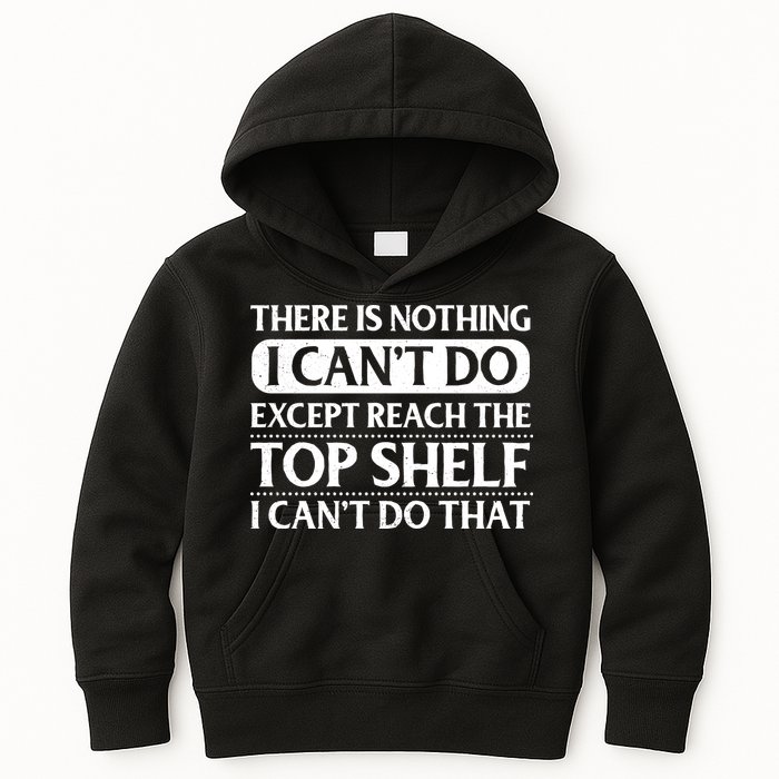 There Is Nothing I Cant Do. Except Reach The Top Shelf. I Cant Do That Kids Hoodie