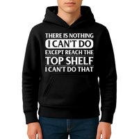 There Is Nothing I Cant Do. Except Reach The Top Shelf. I Cant Do That Kids Hoodie