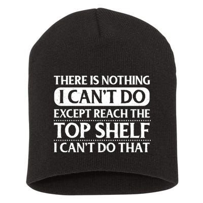 There Is Nothing I Cant Do. Except Reach The Top Shelf. I Cant Do That Short Acrylic Beanie
