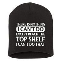 There Is Nothing I Cant Do. Except Reach The Top Shelf. I Cant Do That Short Acrylic Beanie