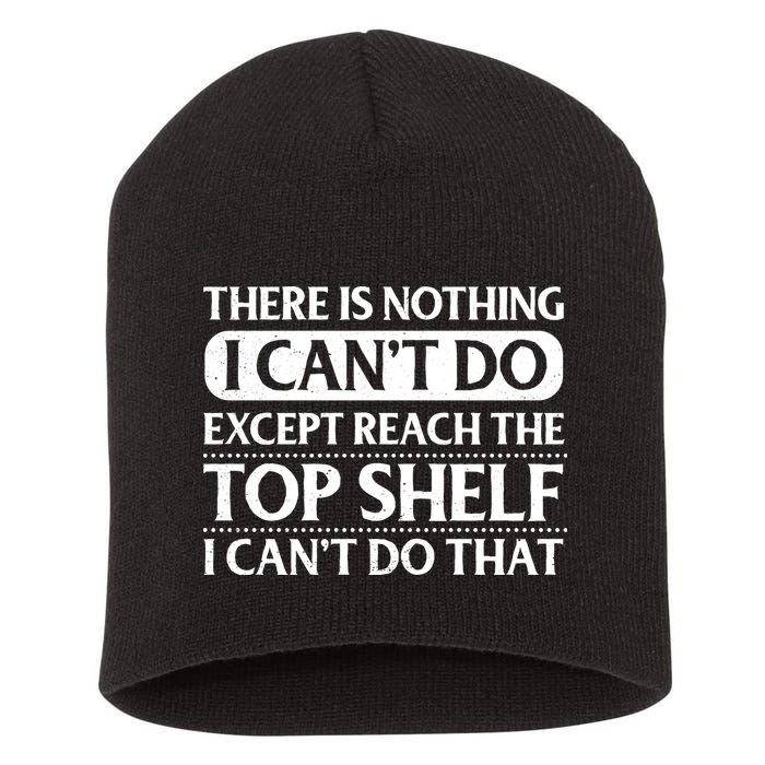 There Is Nothing I Cant Do. Except Reach The Top Shelf. I Cant Do That Short Acrylic Beanie