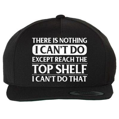 There Is Nothing I Cant Do. Except Reach The Top Shelf. I Cant Do That Wool Snapback Cap