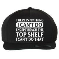 There Is Nothing I Cant Do. Except Reach The Top Shelf. I Cant Do That Wool Snapback Cap