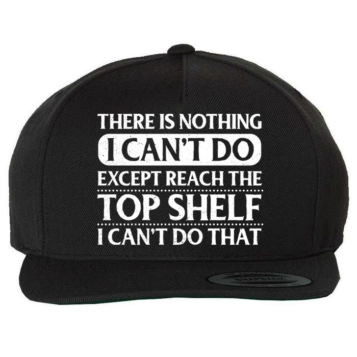 There Is Nothing I Cant Do. Except Reach The Top Shelf. I Cant Do That Wool Snapback Cap