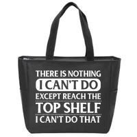 There Is Nothing I Cant Do. Except Reach The Top Shelf. I Cant Do That Zip Tote Bag