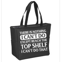 There Is Nothing I Cant Do. Except Reach The Top Shelf. I Cant Do That Zip Tote Bag