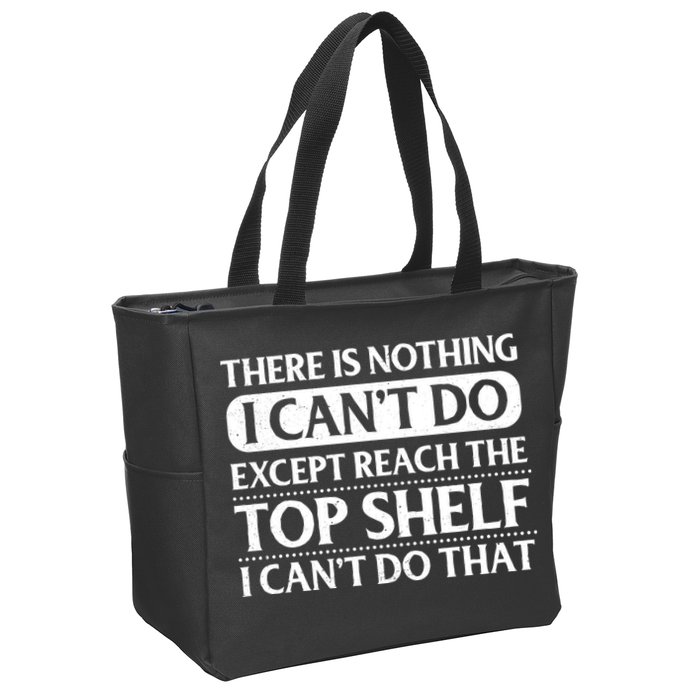 There Is Nothing I Cant Do. Except Reach The Top Shelf. I Cant Do That Zip Tote Bag