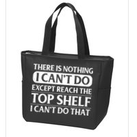 There Is Nothing I Cant Do. Except Reach The Top Shelf. I Cant Do That Zip Tote Bag