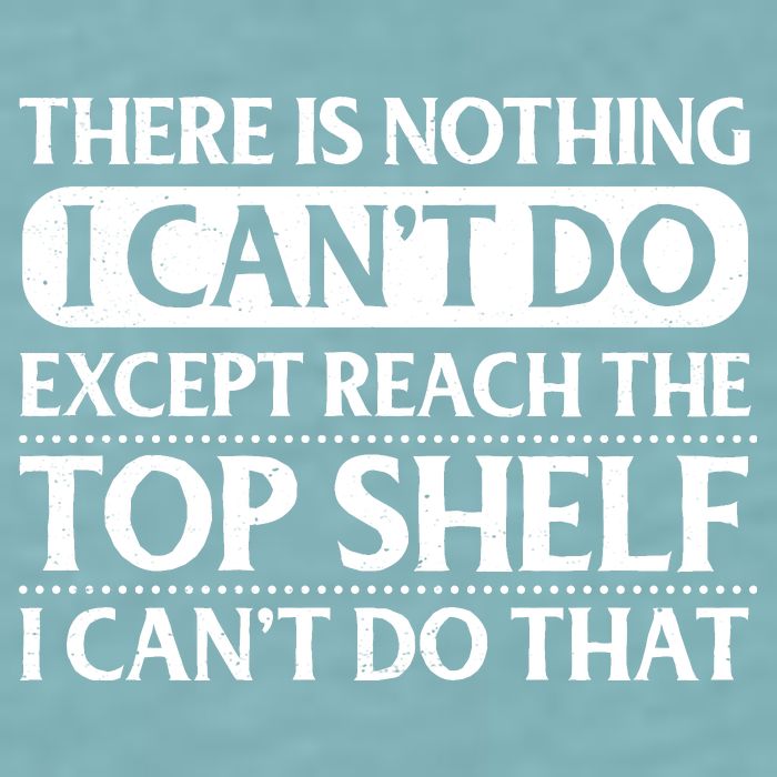 There Is Nothing I Cant Do. Except Reach The Top Shelf. I Cant Do That Sueded Cloud Jersey T-Shirt