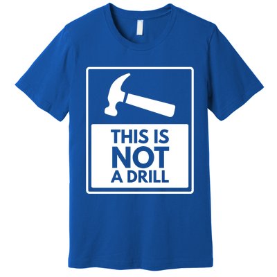 This Is Not A Drill Gift Premium T-Shirt