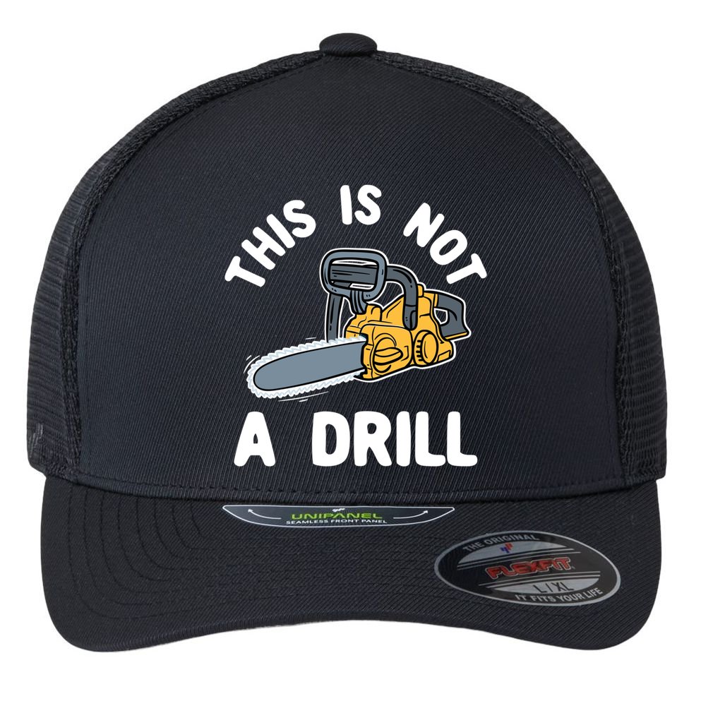This Is Not A Drill Chainsaw Funny Cringe Dad Joke Gift Flexfit Unipanel Trucker Cap