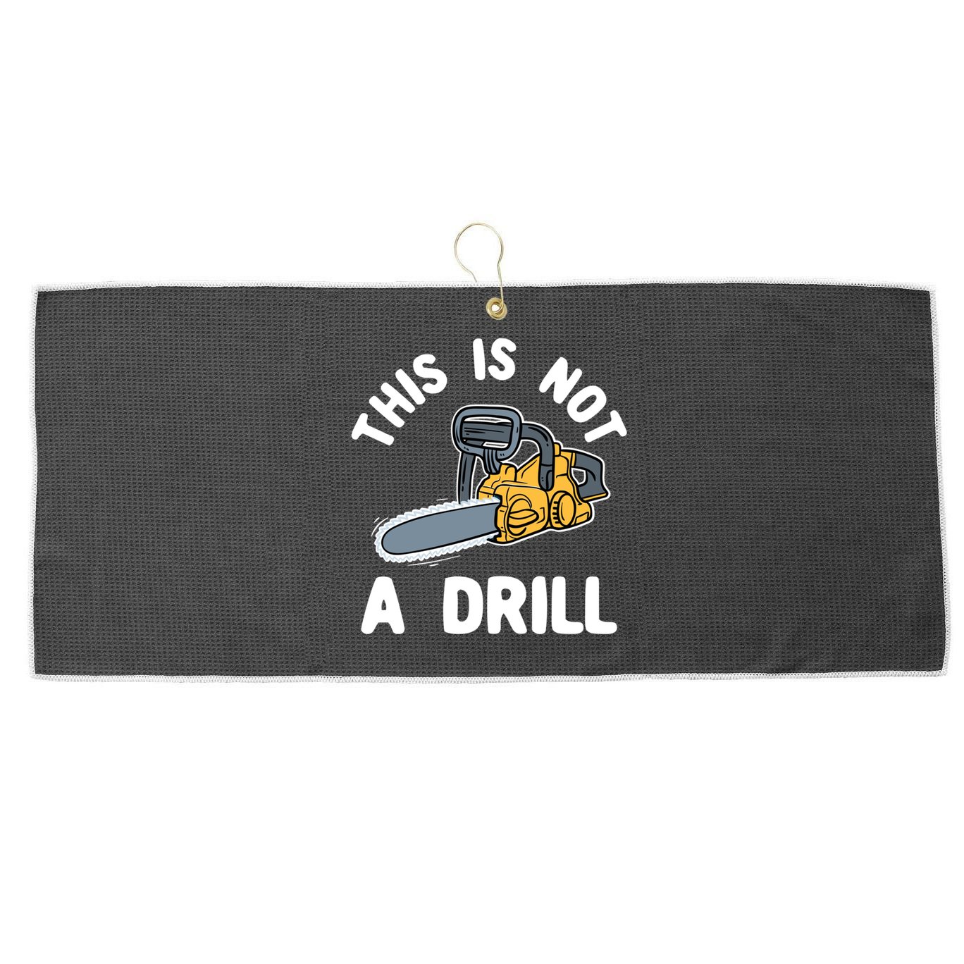 This Is Not A Drill Chainsaw Funny Cringe Dad Joke Gift Large Microfiber Waffle Golf Towel