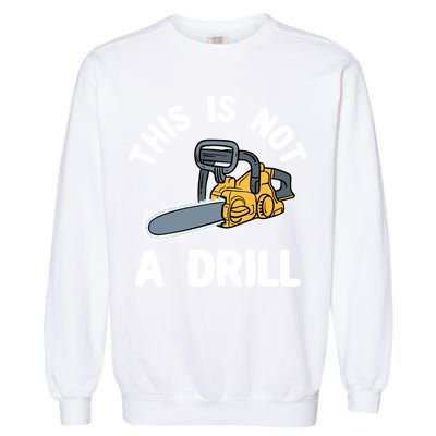 This Is Not A Drill Chainsaw Funny Cringe Dad Joke Gift Garment-Dyed Sweatshirt