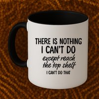 There Is Nothing I Can't Do Except Reach The Top Shelf Gift Mug