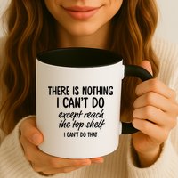 There Is Nothing I Can't Do Except Reach The Top Shelf Gift Mug