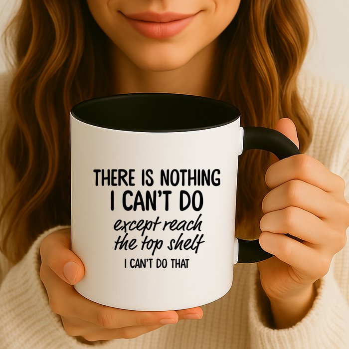 There Is Nothing I Can't Do Except Reach The Top Shelf Gift Mug