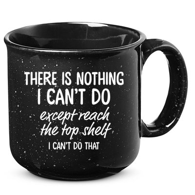 There Is Nothing I Can't Do Except Reach The Top Shelf Gift 15oz Campfire Ceramic Mug