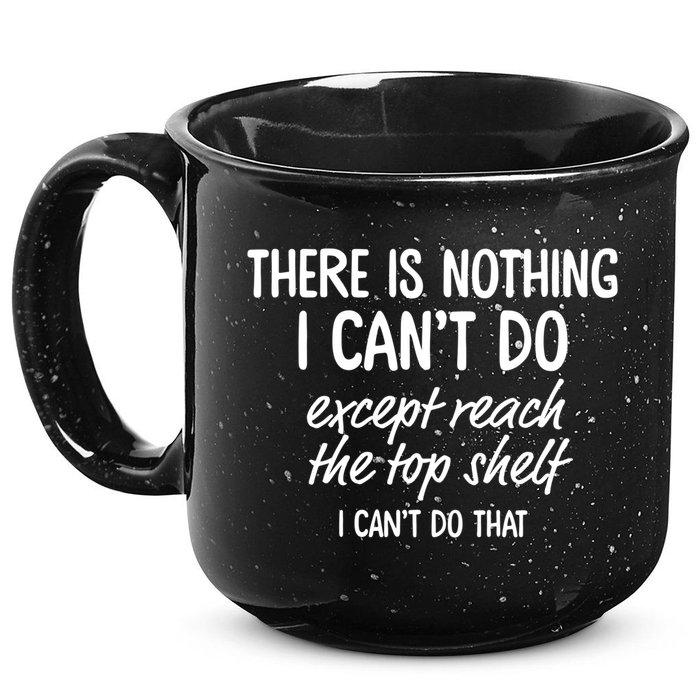 There Is Nothing I Can't Do Except Reach The Top Shelf Gift 15oz Campfire Ceramic Mug