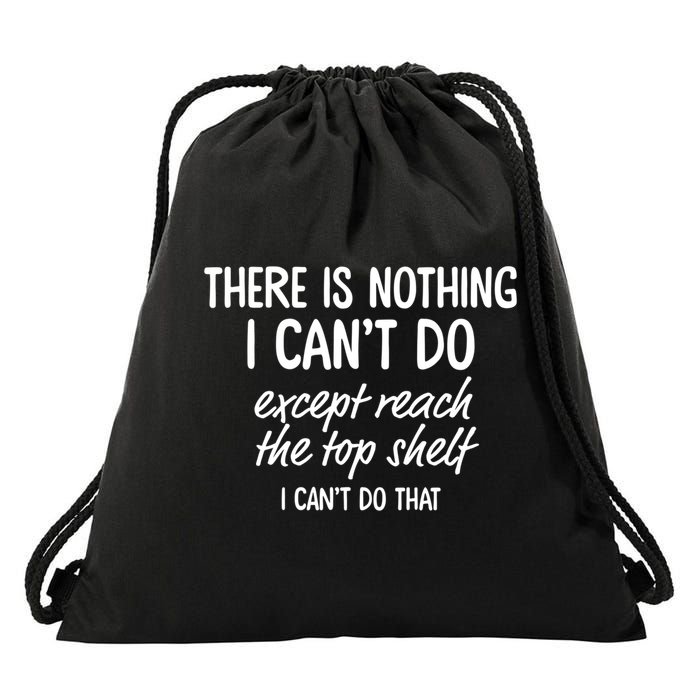 There Is Nothing I Can't Do Except Reach The Top Shelf Gift Drawstring Bag