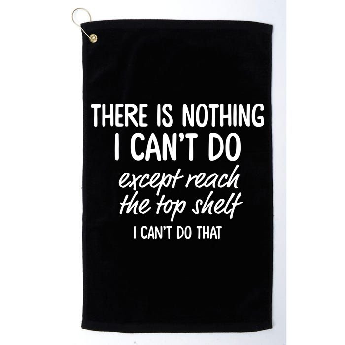 There Is Nothing I Can't Do Except Reach The Top Shelf Gift Golf Towel