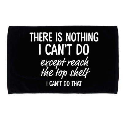 There Is Nothing I Can't Do Except Reach The Top Shelf Gift Microfiber Hand Towel