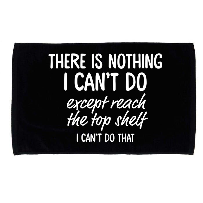 There Is Nothing I Can't Do Except Reach The Top Shelf Gift Microfiber Hand Towel