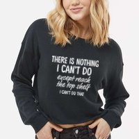There Is Nothing I Can't Do Except Reach The Top Shelf Gift Cropped Pullover Crew