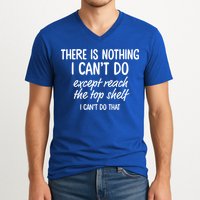 There Is Nothing I Can't Do Except Reach The Top Shelf Gift V-Neck T-Shirt
