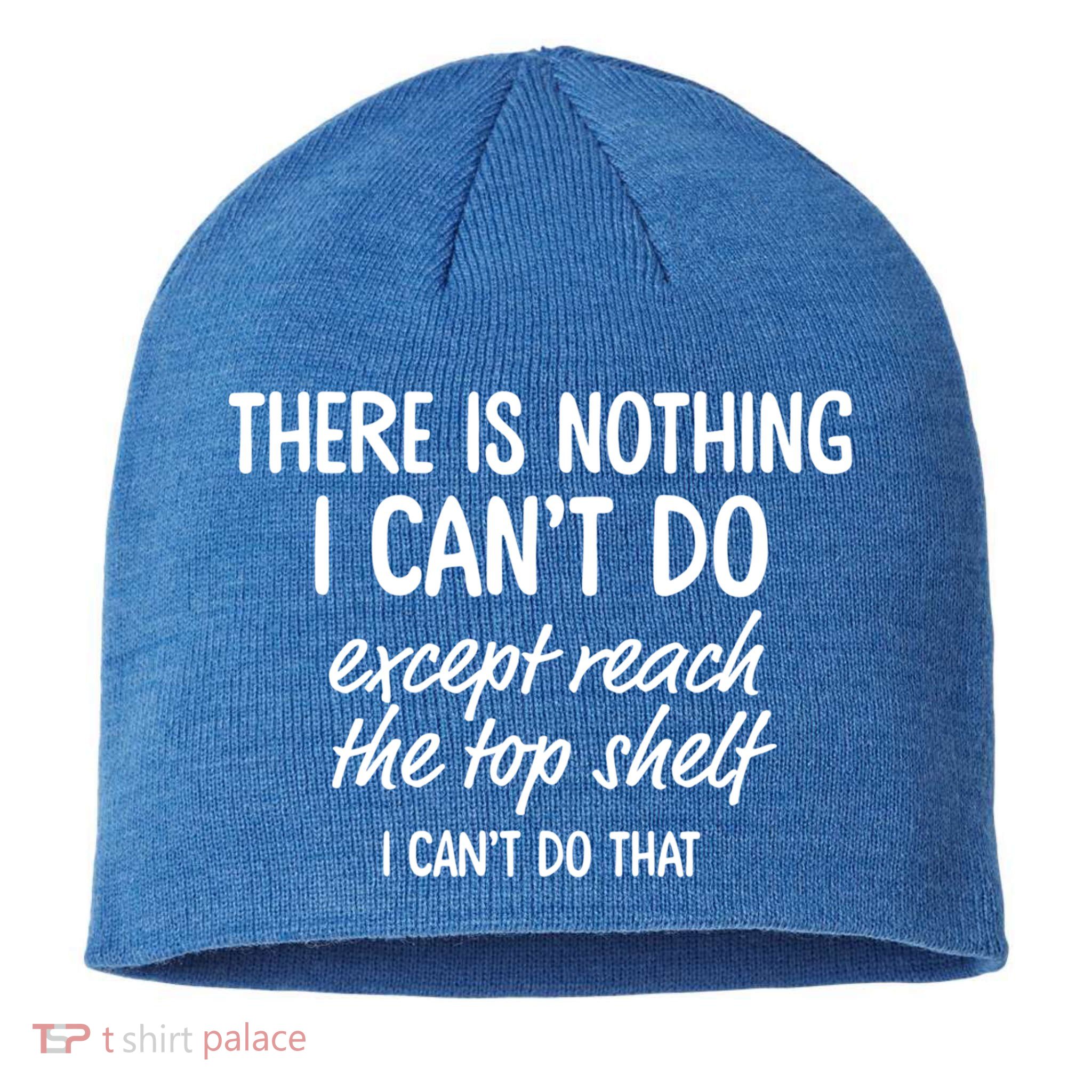 There Is Nothing I Can't Do Except Reach The Top Shelf Gift Sustainable Beanie