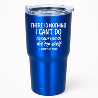 There Is Nothing I Can't Do Except Reach The Top Shelf Gift Tumbler