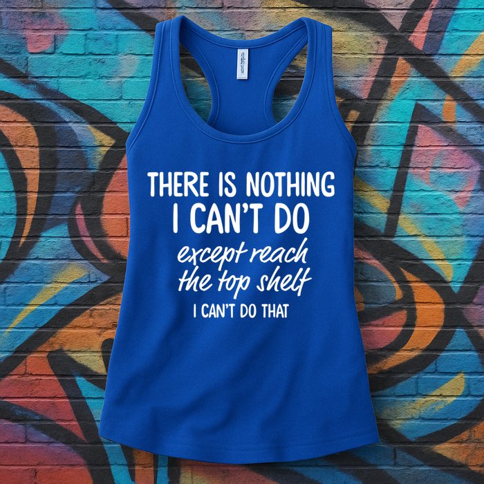 There Is Nothing I Can't Do Except Reach The Top Shelf Gift Womens Tank Top