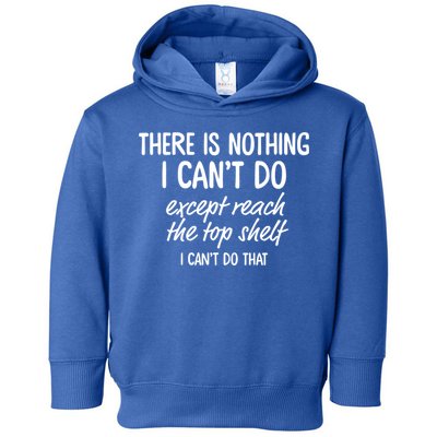 There Is Nothing I Can't Do Except Reach The Top Shelf Gift Toddler Hoodie