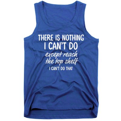 There Is Nothing I Can't Do Except Reach The Top Shelf Gift Tank Top