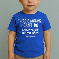 There Is Nothing I Can't Do Except Reach The Top Shelf Gift Toddler T-Shirt