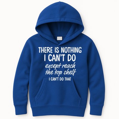 There Is Nothing I Can't Do Except Reach The Top Shelf Gift Kids Hoodie