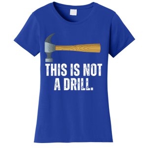 This Is Not A Drill With Claw Hammer Funny Dad Sarcasm Gift Women's T-Shirt