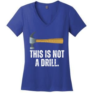 This Is Not A Drill With Claw Hammer Funny Dad Sarcasm Gift Women's V-Neck T-Shirt