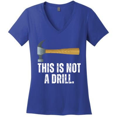 This Is Not A Drill With Claw Hammer Funny Dad Sarcasm Gift Women's V-Neck T-Shirt