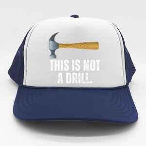 This Is Not A Drill With Claw Hammer Funny Dad Sarcasm Gift Trucker Hat