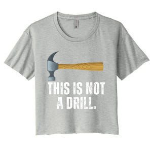 This Is Not A Drill With Claw Hammer Funny Dad Sarcasm Gift Women's Crop Top Tee