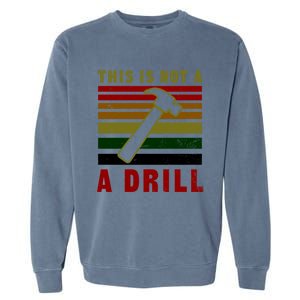 This Is Not A Drill Design Carpenter Gift Garment-Dyed Sweatshirt