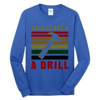 This Is Not A Drill Design Carpenter Gift Tall Long Sleeve T-Shirt